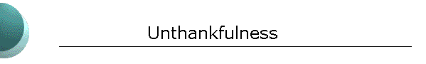 Unthankfulness